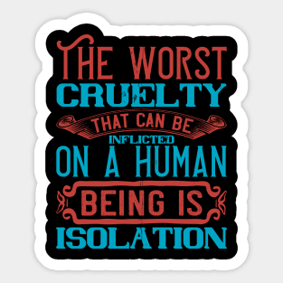 The Worst Cruelty That Can Be Inflicted On A Human Being Isolation Quarantine Quotes Sticker